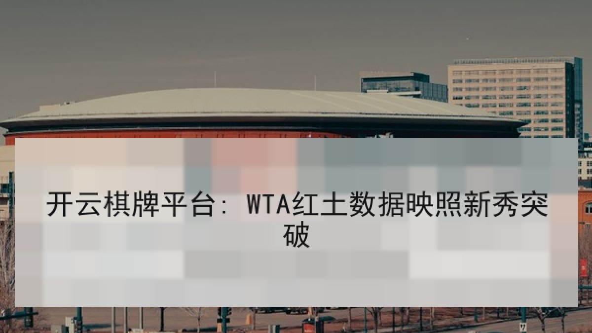 开云棋牌平台: WTA红土数据映照新秀突破