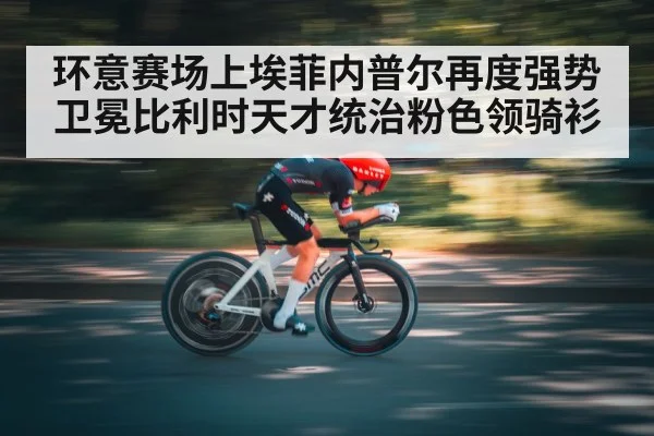 环意赛场上埃菲内普尔再度强势卫冕比利时天才统治粉色领骑衫