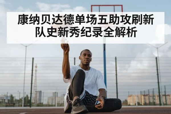康纳贝达德单场五助攻刷新队史新秀纪录全解析